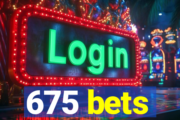 675 bets